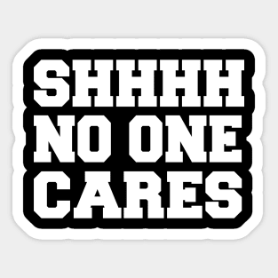 SHHH No One Cares - Sarcastic Sarcasm Sticker